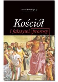 Kościół i fałszywi prorocy - Dariusz Kowalczyk