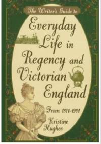 The Writer's Guide to Everyday Life in Regency and Victorian England from 1811-1901 - Kristine Hughes
