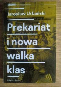 Prekariat i nowa walka klas - Jarosław Urbański