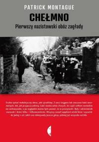 Chełmno. Pierwszy nazistowski obóz zagłady - Patrick Montague