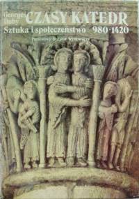 Czasy katedr. Sztuka i społeczeństwo 980-1420 - Georges Duby