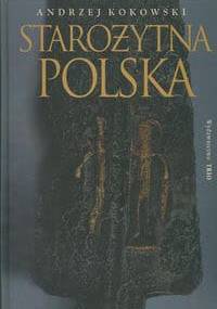 Starożytna Polska. Od trzeciego stulecia przed narodzeniem Chrystusa do schyłku starożytności - Andrzej Kokowski