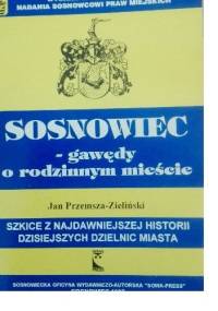 Sosnowiec-gawędy o rodzinnym mieście.Szkice z najdawniejszej historii obecnych dzielnic miasta - Jan Przemsza-Zieliński