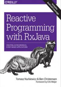 Reactive Programming with RxJava. Creating Asynchronous, Event-Based Applications - Tomasz Nurkiewicz, Ben Christensen
