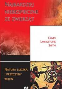 Najbardziej niebezpieczne ze zwierząt. Natura ludzka i przyczyny wojen - David Livingstone Smith