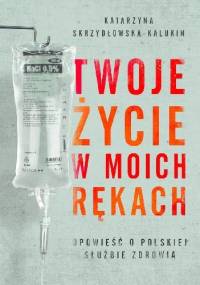 Twoje życie w moich rękach - Katarzyna Skrzydłowska-Kalukin
