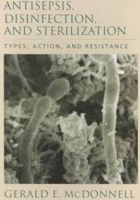 Antisepsis, Disinfection, and Sterilization. Types, Actions, and Resistance - Gerald E. McDonnell