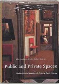 Public and Private Spaces : Works of Art in Seventeenth-Century Dutch Houses (Studies in Netherlandish Art and Cultural History) - John Michael Montias, John Laughman
