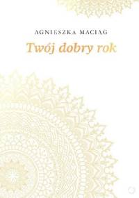 Twój dobry rok - Agnieszka Maciąg