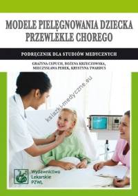 Modele pielęgnowania dziecka przewlekle chorego - Grażyna Cepuch