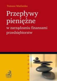 Przepływy pieniężne w zarządzaniu finansami przedsiębiorstw - Tomasz Maślanka