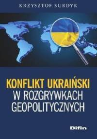 Konflikt ukraiński w rozgrywkach geopolitycznych - Krzysztof Surdyk