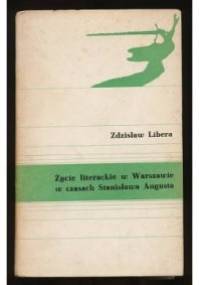 Życie literackie w Warszawie w czasach Stanisława Augusta - Zdzisław Libera