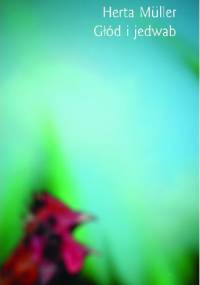 Głód i jedwab - Herta Müller