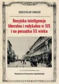 Rosyjska inteligencja liberalna i radykalna w XIX i na początku XX wieku. Poglądy, oceny, opinie - Mieczysław Smoleń