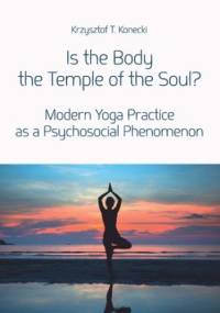 Is the Body the Temple of the Soul? Modern Yoga Practice as a Psychological Phenomenon - Krzysztof T. Konecki