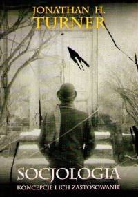 Socjologia. Koncepcje i ich zastosowanie - Jonathan H. Turner