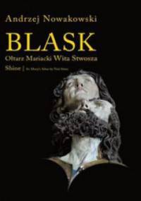 Blask. Ołtarz Mariacki Wita Stwosza/Shine. St. Mary's Altar by Veit Stoss - Andrzej Nowakowski