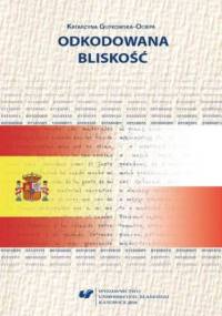 Odkodowana bliskość. Powieściopisarstwo Enrique Vili-Matasa, Antonia Muñoza Moliny i Alejandra Cuevasa w kontekście prozy polskiej po 1989 roku - Gutkowska-Ociepa Katarzyna