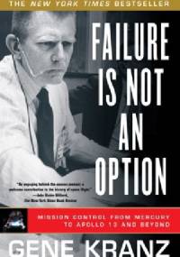 Failure Is Not an Option. Mission Control from Mercury to Apollo 13 and Beyond - Gene Kranz
