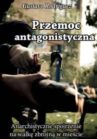 Przemoc antagonistyczna. Anarchistyczne spojrzenie na walkę zbrojną w mieście - Gustavo Rodriguez
