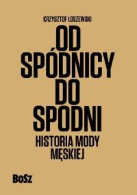 Od spódnicy do spodni. Historia mody męskiej - Krzysztof Łoszewski