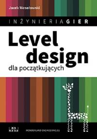 Inżynieria Gier. Level design dla początkujących - Jacek Wesołowski