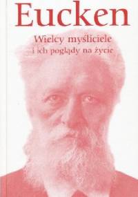 Wielcy myśliciele i ich poglądy na życie: zagadnienia życia ludzkości w rozwoju dziejowym od Platona do naszych czasów - Rudolf Eucken