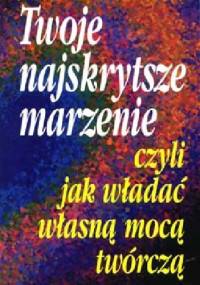 Twoje najskrytsze marzenie czyli Jak władać własną mocą twórczą - Jim Leonard