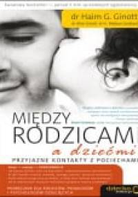 Między rodzicami a dziećmi. Przyjazne kontakty z pociechami - Haim G. Ginott