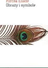 Obrazy i symbole: szkice o symbolice magiczno-religijnej - Mircea Eliade