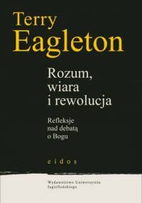 Rozum, wiara i rewolucja (Refleksje nad debatą o Bogu) - Terry Eagleton