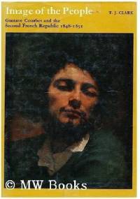 Image of the People. Gustave Courbet and the 1848 Revolution - T. J. Clark