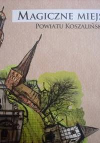 Magiczne miejsca powiatu koszalińskiego - praca zbiorowa