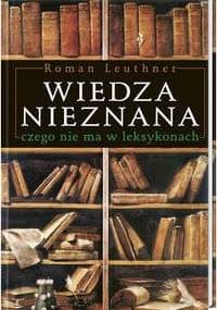 Wiedza nieznana, czego nie ma w leksykonach. - Roman Leuthner
