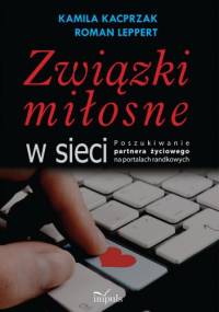Związki miłosne w sieci. Poszukiwanie partnera życiowego na portalach randkowych - Roman Leppert, Kamila Kacprzak