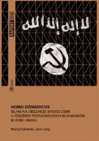 Homo Dżihadicus. Islam na obszarze byłego ZSRR a fenomen postsowieckich bojowników w Syrii i Iraku. - Maciej Falkowski