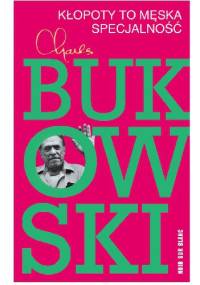 Kłopoty to męska specjalność - Charles Bukowski