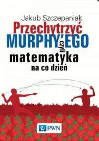 Przechytrzyć MURPHY’EGO czyli matematyka na co dzień - Jakub Szczepaniak