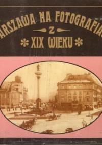 Warszawa na fotografiach z XIX wieku - Dobrosław Kobielski