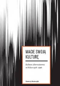 Macie swoją kulturę. Kultura alternatywna w Polsce 1978-1996 - - Xawery Stańczyk