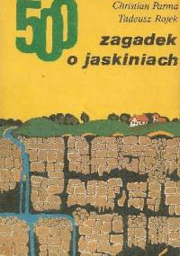500 zagadek o jaskiniach - Christian Parma, Tadeusz Rojek
