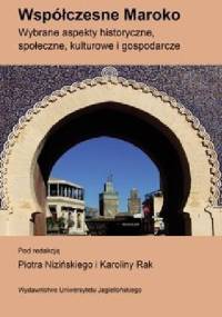 Współczesne Maroko. Wybrane aspekty historyczne, społeczne, kulturowe i gospodarcze - Piotr Niziński, Karolina Rak