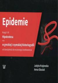 Epidemie Księgi I i III Hipokratesa oraz w greckiej i rzymskiej historiografii od starożytności do wczesnego średniowiecza - Krajewska Judyta, Głusiuk Anna
