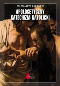 Apologetyczny katechizm katolicki - Walenty Gadowski