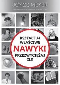 Nawyki. Kształtuj właściwe, przezwyciężaj złe - Joyce Meyer