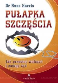 Pułapka szczęścia. Jak przestać walczyć i zacząć żyć - Russ Harris