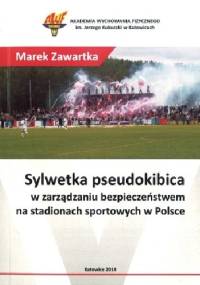 Sylwetka pseudokibica w zarządzaniu bezpieczeństwem na stadionach sportowych w Polsce - Marek Zawartka