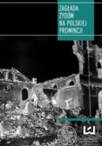 Zagłada Żydów na polskiej prowincji - praca zbiorowa