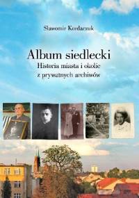 Album siedlecki. Historia miasta i okolic z prywatnych archiwów - Sławomir Kordaczuk